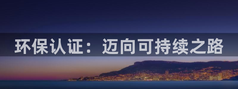 彩名堂是正规的公司吗：环保认证：迈向