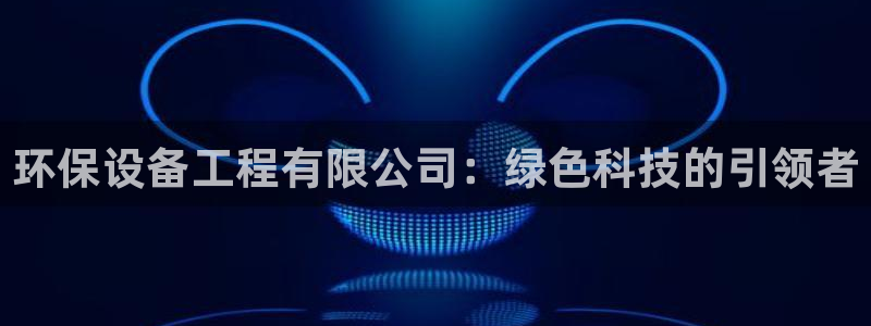 彩名堂移动客户端官网：环保设备工程有