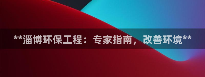 彩名堂移动客户端：**淄博环保工程：