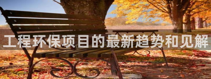 正规彩名堂官网计划01：工程环保项目