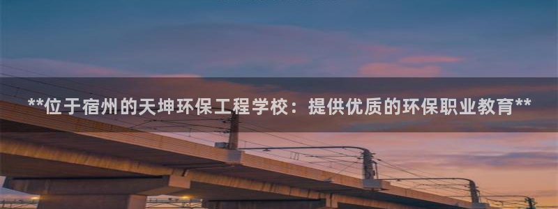 彩名堂人工预测免费计划：**位于宿州的天坤环保工程学校：提供优质的环保职业教育**