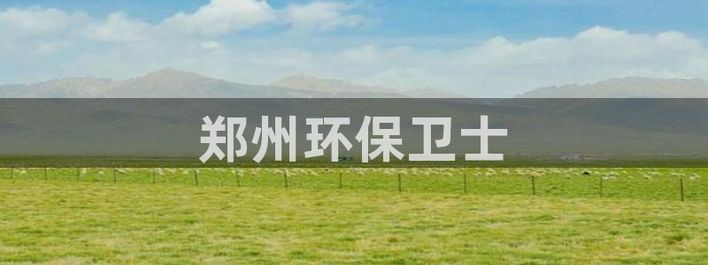 彩名堂预测网站：郑州环保卫士
