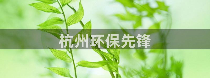 彩名堂官网网页计划：杭州环保先锋
