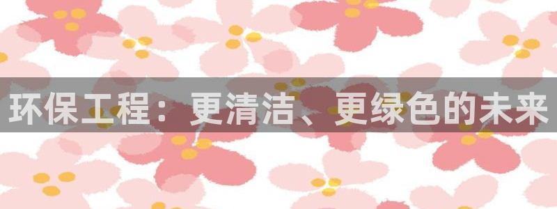彩名堂手机客户端：环保工程：更清洁、