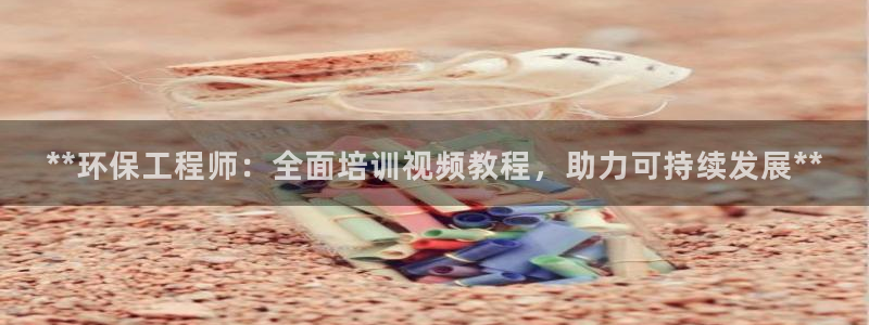 彩名堂客户端是永久免费吗是真的吗安全吗：**环保工程师：全面培训视频教程，助力可持续发展**