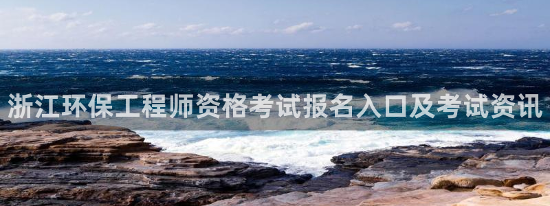 彩名堂app官网：浙江环保工程师资格