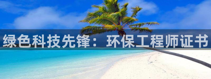 彩名堂最新计划app下载：绿色科技先锋：环保工程师证书