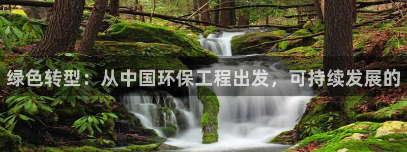 彩名堂下载官网：绿色转型：从中国环保