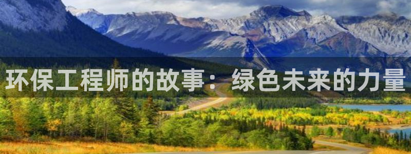 彩名堂官网在线计划怎么不更新了：环保工程师的故事：绿色未来的