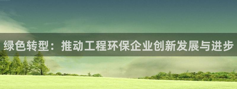 彩名堂的拼音：绿色转型：推动工程环保