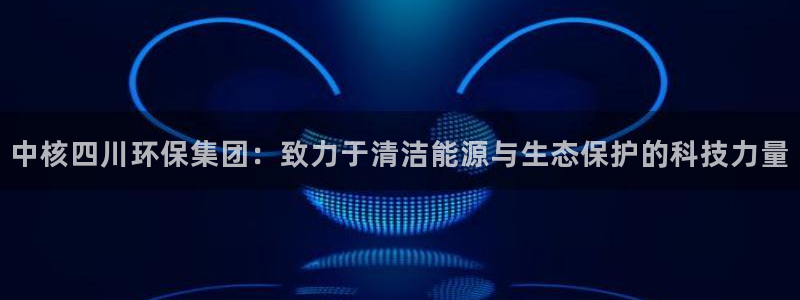 彩名堂预测计划：中核四川环保集团：致