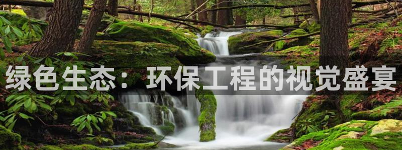 彩名堂官网谁有：绿色生态：环保工程的