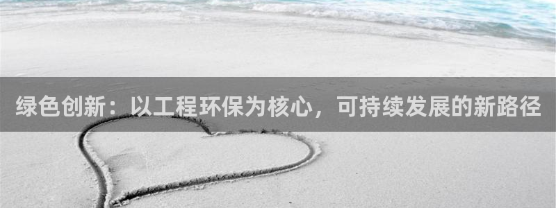 彩名堂客户端是永久免费吗是真的吗：绿色创新：以工程环保为核心