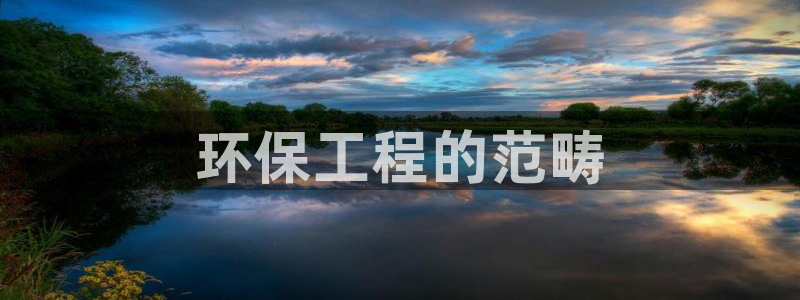 彩名堂客户端是永久免费吗是真的吗：环保工程的范畴