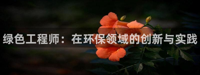 彩名堂客户端是永久免费吗安全吗苹果：绿色工程师：在环保领域的